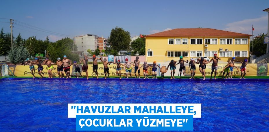 "Havuzlar Mahalleye, çocuklar yüzmeye"