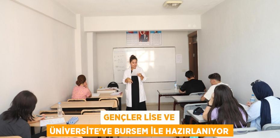 GENÇLER LİSE VE ÜNİVERSİTE’YE BURSEM İLE HAZIRLANIYOR