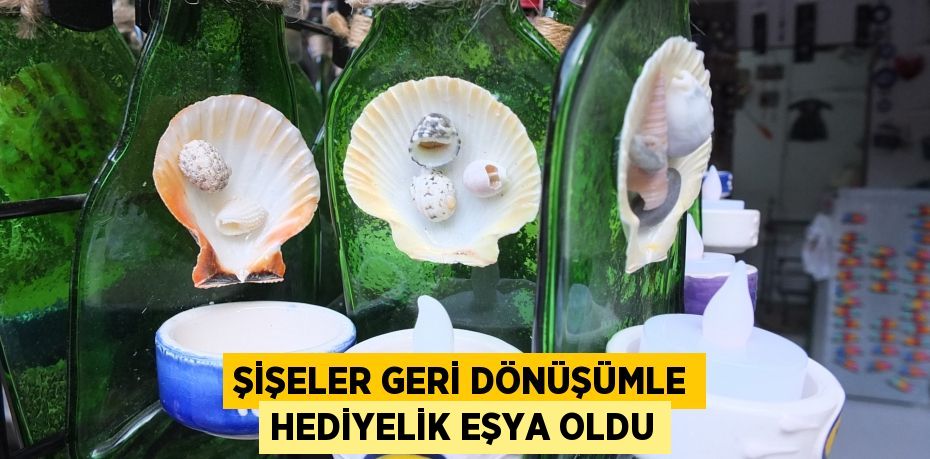 Şişeler geri dönüşümle hediyelik eşya oldu