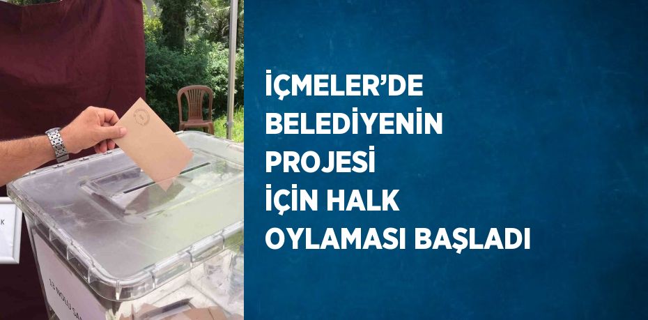 İÇMELER’DE BELEDİYENİN PROJESİ  İÇİN HALK OYLAMASI BAŞLADI