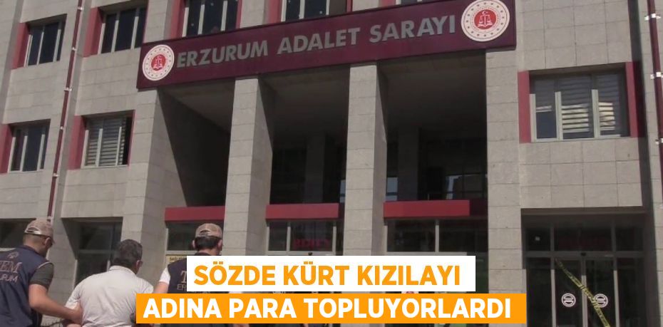 SÖZDE KÜRT KIZILAYI ADINA PARA TOPLUYORLARDI