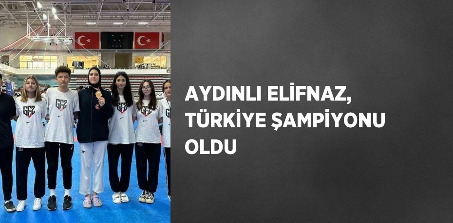 AYDINLI ELİFNAZ, TÜRKİYE ŞAMPİYONU OLDU