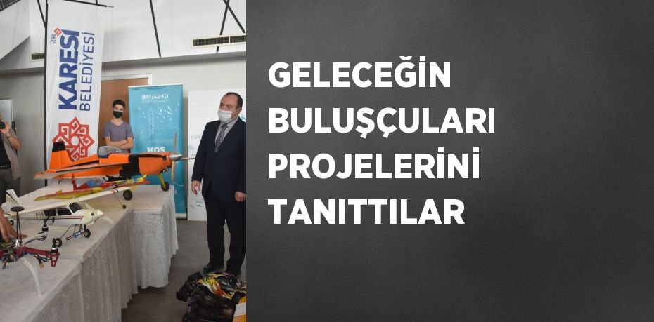 GELECEĞİN BULUŞÇULARI PROJELERİNİ TANITTILAR