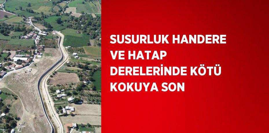 SUSURLUK HANDERE VE HATAP DERELERİNDE KÖTÜ KOKUYA SON