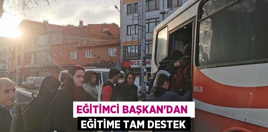 EĞİTİMCİ BAŞKAN’DAN  EĞİTİME TAM DESTEK