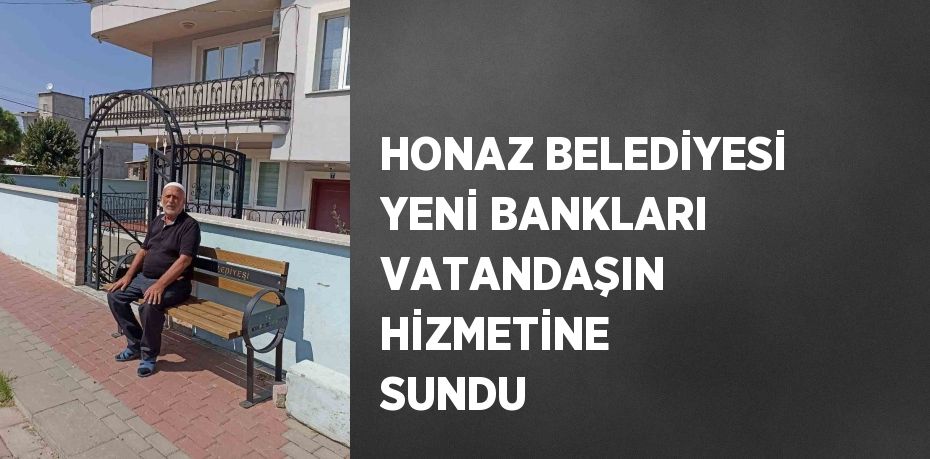 HONAZ BELEDİYESİ YENİ BANKLARI VATANDAŞIN HİZMETİNE SUNDU