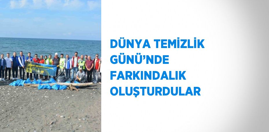 DÜNYA TEMİZLİK GÜNÜ’NDE FARKINDALIK OLUŞTURDULAR