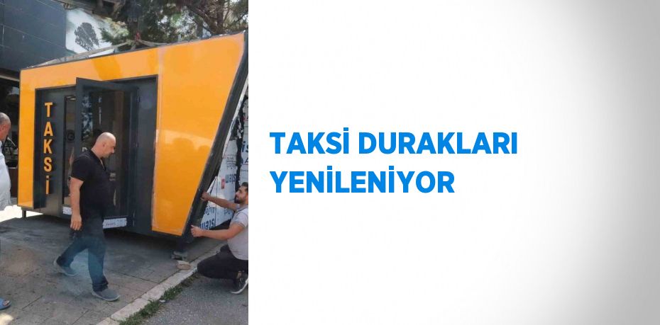 TAKSİ DURAKLARI YENİLENİYOR