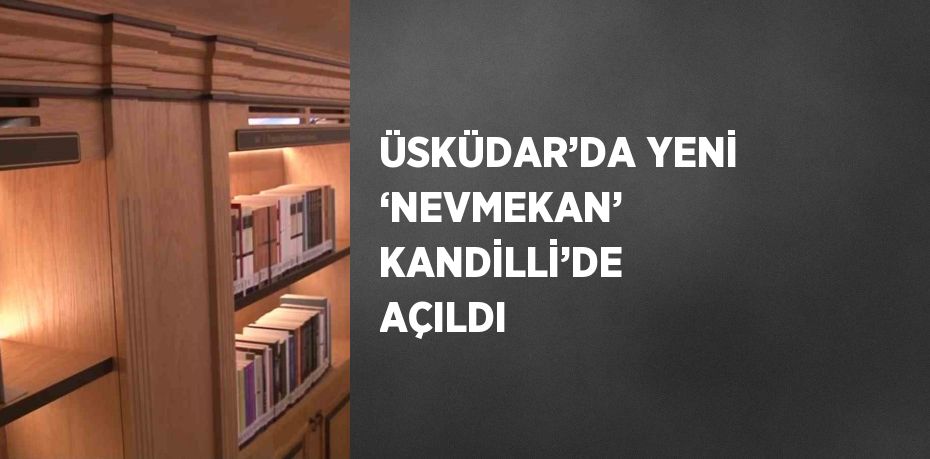 ÜSKÜDAR’DA YENİ ‘NEVMEKAN’ KANDİLLİ’DE AÇILDI