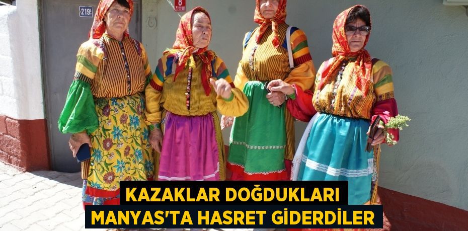 Kazaklar doğdukları Manyas’ta hasret giderdiler