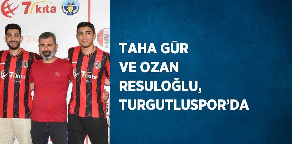 TAHA GÜR VE OZAN RESULOĞLU, TURGUTLUSPOR’DA