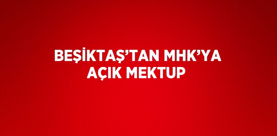 BEŞİKTAŞ’TAN MHK’YA AÇIK MEKTUP