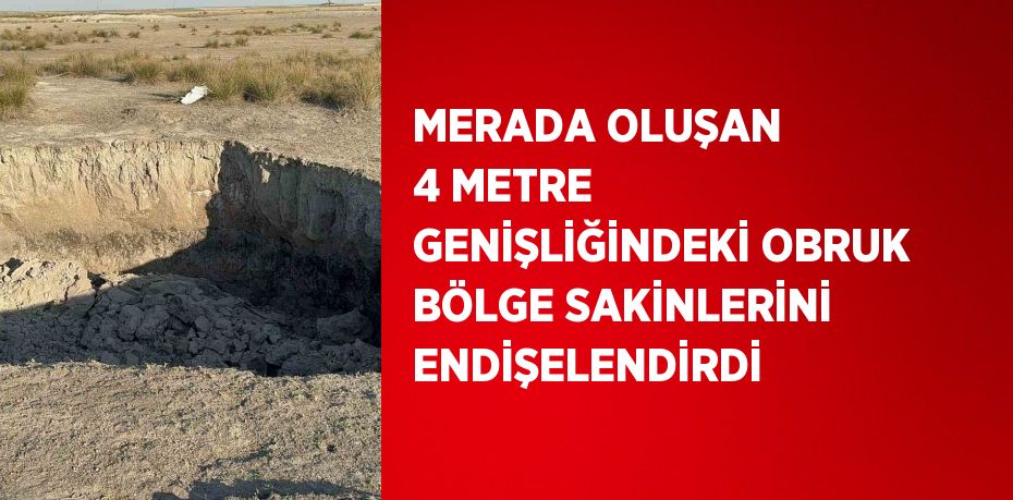 MERADA OLUŞAN 4 METRE GENİŞLİĞİNDEKİ OBRUK BÖLGE SAKİNLERİNİ ENDİŞELENDİRDİ