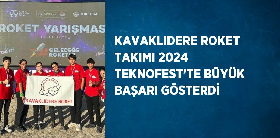 KAVAKLIDERE ROKET TAKIMI 2024 TEKNOFEST’TE BÜYÜK BAŞARI GÖSTERDİ