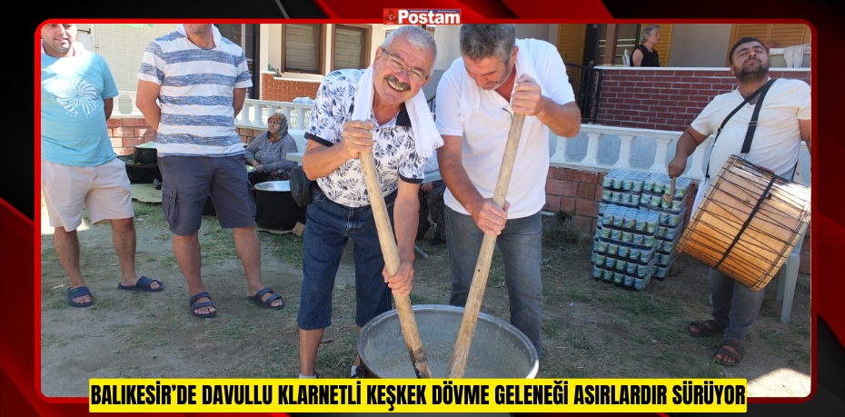 Balıkesir’de davullu klarnetli keşkek dövme geleneği asırlardır sürüyor