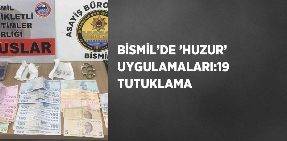 BİSMİL’DE ’HUZUR’ UYGULAMALARI:19 TUTUKLAMA