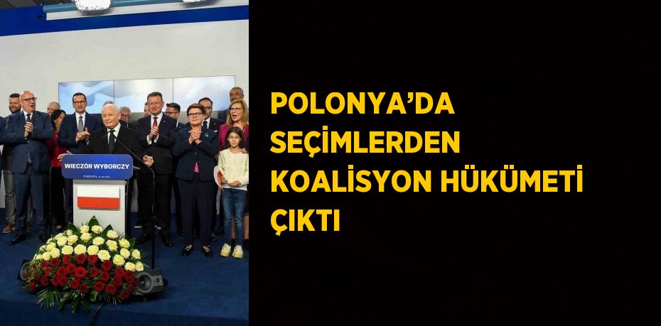 POLONYA’DA SEÇİMLERDEN KOALİSYON HÜKÜMETİ ÇIKTI