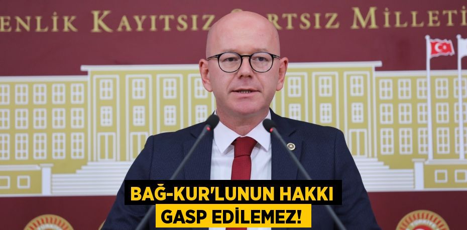 BAĞ-KUR’LUNUN HAKKI GASP EDİLEMEZ!