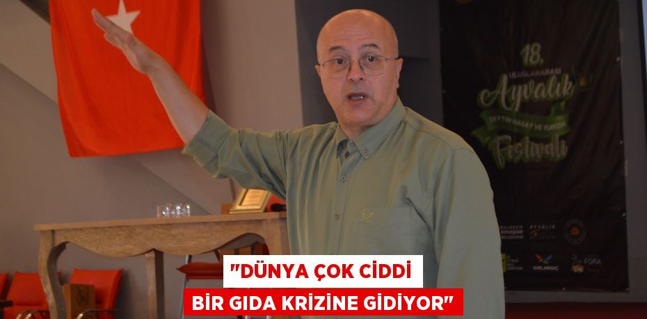 &quot;DÜNYA ÇOK CİDDİ BİR GIDA KRİZİNE GİDİYOR&quot;