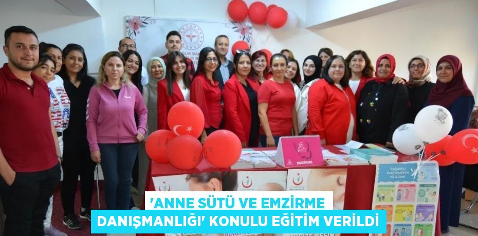 'ANNE SÜTÜ VE EMZİRME DANIŞMANLIĞI' KONULU EĞİTİM VERİLDİ