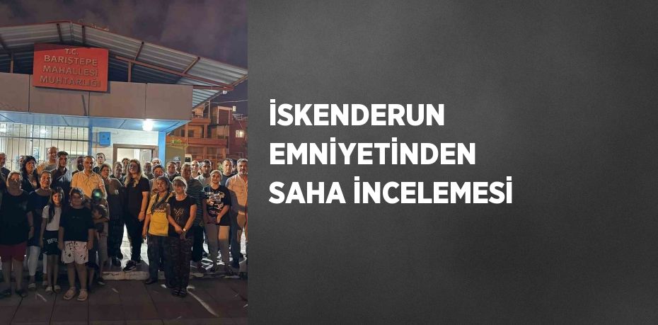 İSKENDERUN EMNİYETİNDEN SAHA İNCELEMESİ