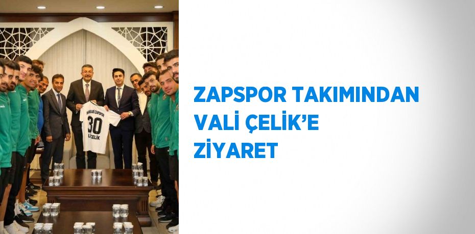 ZAPSPOR TAKIMINDAN VALİ ÇELİK’E ZİYARET