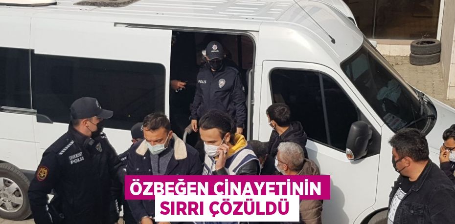 ÖZBEĞEN CİNAYETİNİN SIRRI ÇÖZÜLDÜ