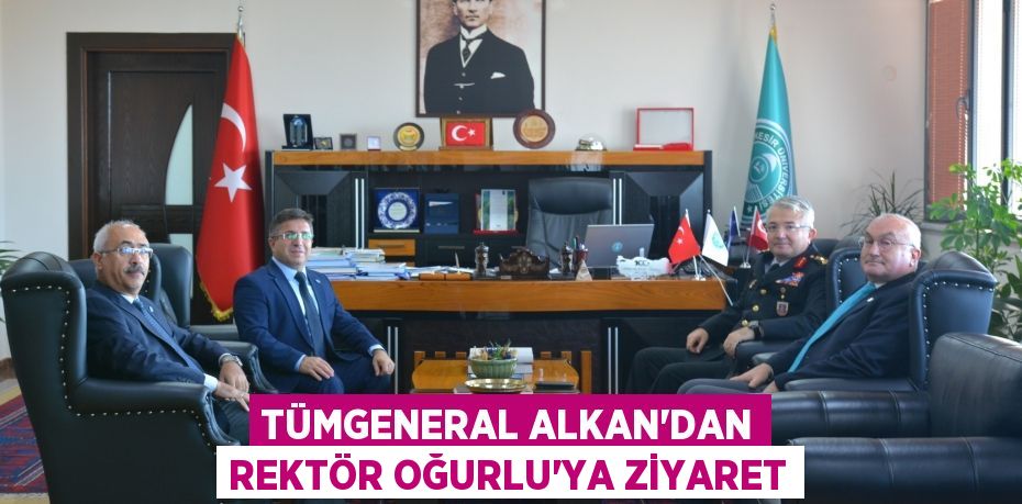 Tümgeneral Alkan'dan Rektör Oğurlu’ya Ziyaret