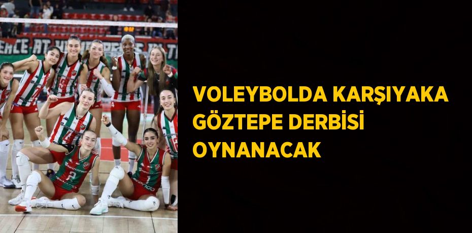 VOLEYBOLDA KARŞIYAKA GÖZTEPE DERBİSİ OYNANACAK