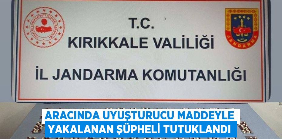 ARACINDA UYUŞTURUCU MADDEYLE YAKALANAN ŞÜPHELİ TUTUKLANDI