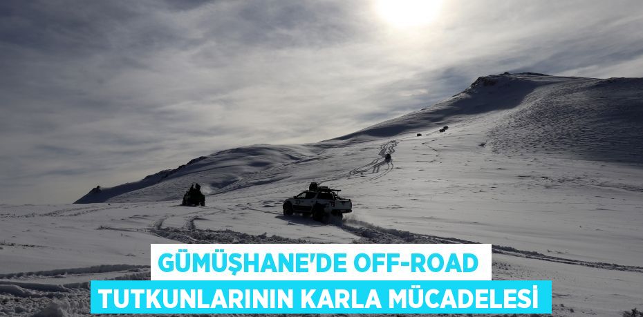 Gümüşhane'de off-road tutkunlarının karla mücadelesi