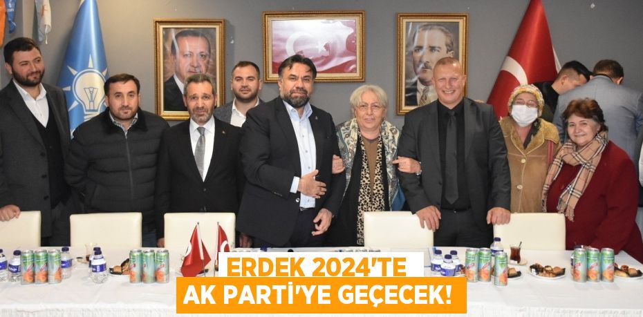 ERDEK 2024’TE  AK PARTİ’YE GEÇECEK!