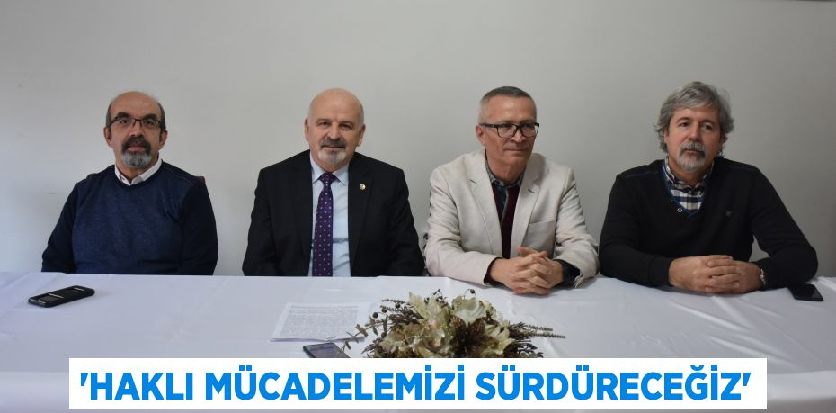 “HAKLI MÜCADELEMİZİ SÜRDÜRECEĞİZ”