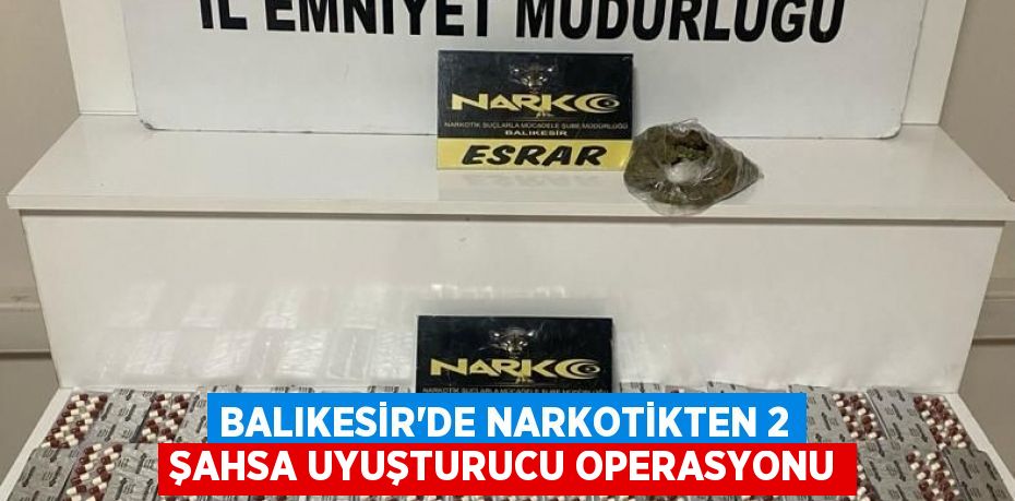 Balıkesir'de narkotikten 2 şahsa uyuşturucu operasyonu