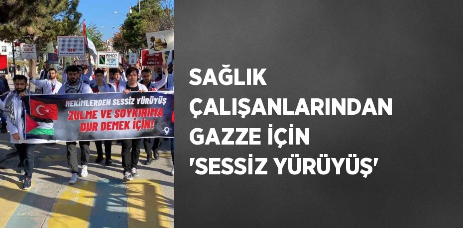 SAĞLIK ÇALIŞANLARINDAN GAZZE İÇİN 'SESSİZ YÜRÜYÜŞ'