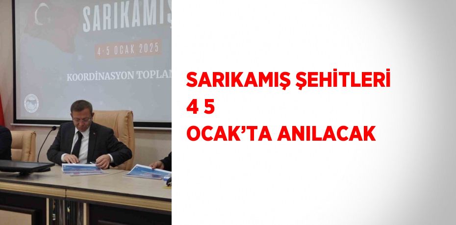 SARIKAMIŞ ŞEHİTLERİ 4 5 OCAK’TA ANILACAK