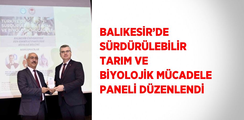 BALIKESİR’DE SÜRDÜRÜLEBİLİR TARIM VE BİYOLOJİK MÜCADELE PANELİ DÜZENLENDİ