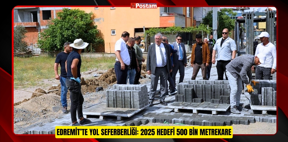 EDREMİT’TE YOL SEFERBERLİĞİ: 2025 HEDEFİ 500 BİN METREKARE