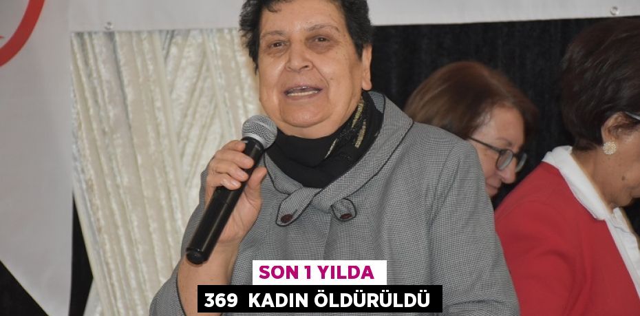 SON 1 YILDA 369  KADIN ÖLDÜRÜLDÜ