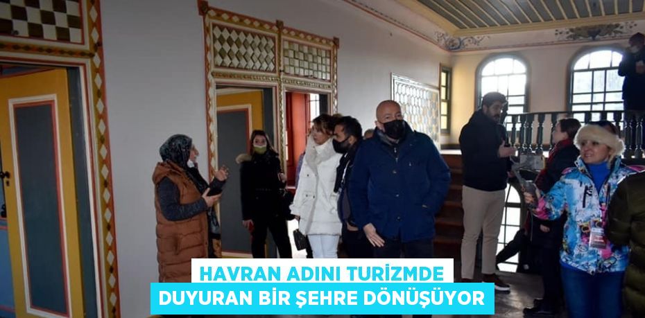 HAVRAN ADINI TURİZMDE DUYURAN BİR ŞEHRE DÖNÜŞÜYOR