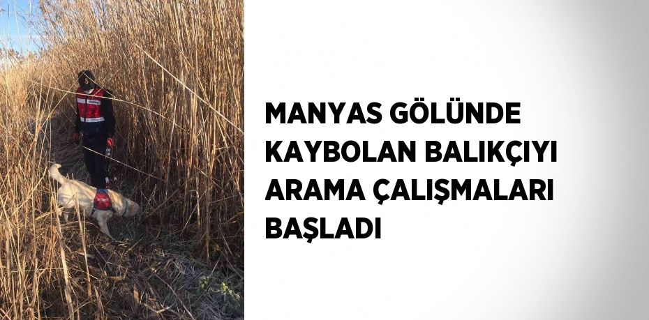 MANYAS GÖLÜNDE KAYBOLAN BALIKÇIYI ARAMA ÇALIŞMALARI BAŞLADI