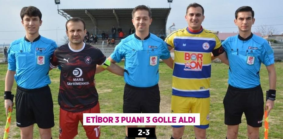 ETİBOR 3 PUANI 3 GOLLE ALDI     2-3