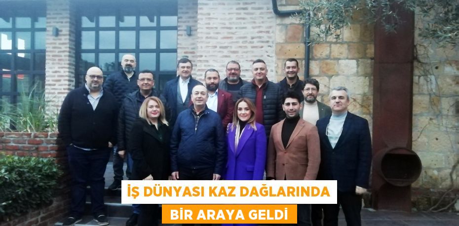 İş dünyası Kaz Dağlarında  bir araya geldi