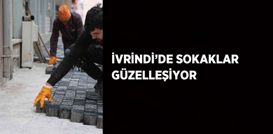 İVRİNDİ’DE SOKAKLAR GÜZELLEŞİYOR