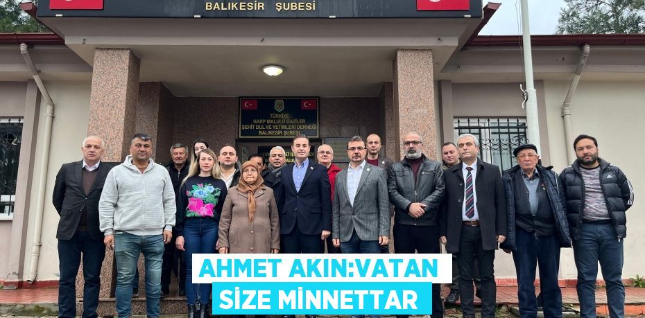 AHMET AKIN:VATAN SİZE MİNNETTAR