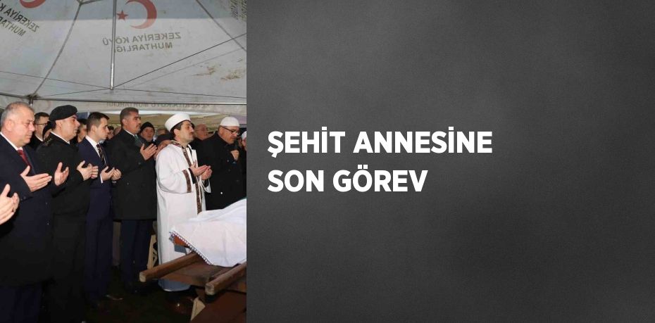 ŞEHİT ANNESİNE SON GÖREV