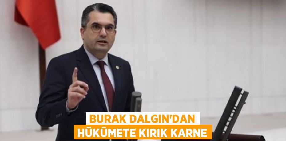 Burak Dalgın’dan hükümete kırık karne