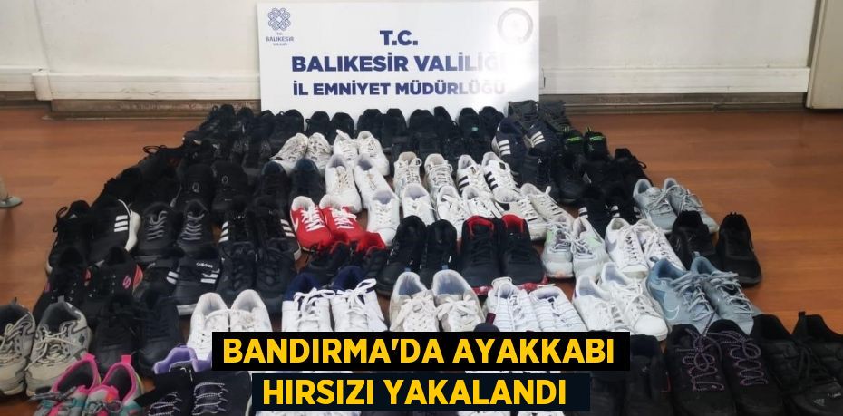 Bandırma'da ayakkabı hırsızı yakalandı 