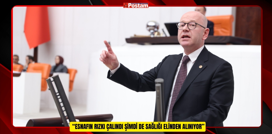  “ESNAFIN RIZKI ÇALINDI ŞİMDİ DE SAĞLIĞI ELİNDEN ALINIYOR”