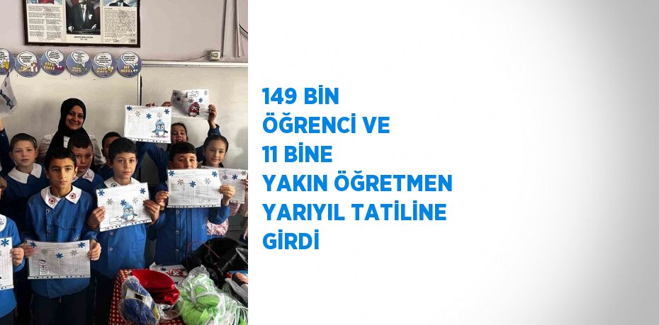 149 BİN ÖĞRENCİ VE 11 BİNE YAKIN ÖĞRETMEN YARIYIL TATİLİNE GİRDİ